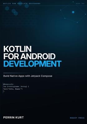 Kotlin for Android Development: Build Native Apps with Jetpack Compose - Perrin Kurt - cover
