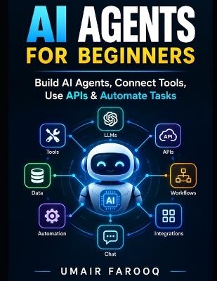 AI Agents for Beginners: Build AI Agents, Connect Tools, Use APIs & Automate Tasks - Umair Farooq - cover