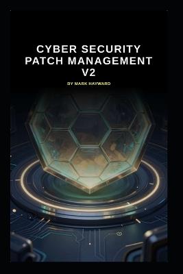 Cyber Security Patch Management v2: Updated information and knowledge from version 1 - Mark Hayward - cover