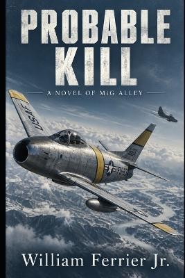 Probable Kill: A Novel of MiG Alley - William Ferrier - cover