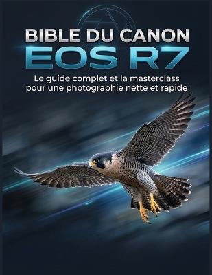 Bible Du Canon EOS R7: Le guide complet et la masterclass pour une photographie nette et rapide - David Isaac - cover