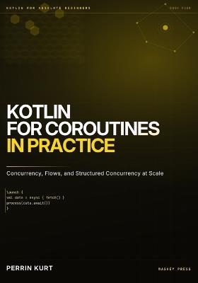 Kotlin for Coroutines in Practice: Concurrency, Flows, and Structured Concurrency at Scale - Perrin Kurt - cover