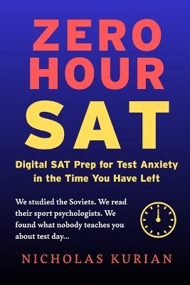 Zero Hour SAT: Digital SAT Prep for Test Anxiety in the Time You Have Left - Nicholas Kurian - cover