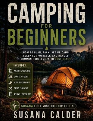 Camping for Beginners: How to Plan, Pack, Set Up Camp, Sleep Comfortably, and Handle Common Problems with Confidence - Susana Calder - cover