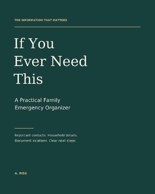 If You Ever Need This: A Practical Family Emergency Organizer - A Riss - cover