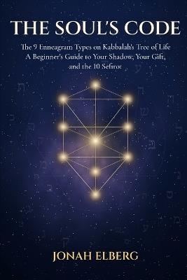The Soul's Code: The 9 Enneagram Types on Kabbalah's Tree of Life: A Beginner's Guide to Your Shadow, Your Gift, and the 10 Sefirot - Jonah Elberg - cover
