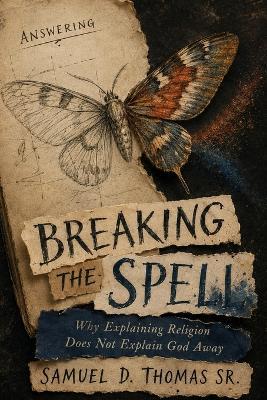 Answering Breaking the Spell: Why Explaining Religion Does Not Explain God Away - Samuel D Thomas - cover