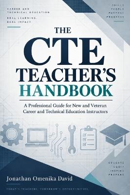 The CTE Teacher's Handbook: Practical Strategies for Teaching, Managing, and Leading Career and Technical Education - Jonathan Omenika David - cover