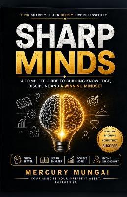 Sharp Minds: A Complete Guide to Building Knowledge, Discipline and a Winning Mindset - Mercury Kahura Mungai - cover