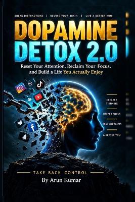 Dopamine Detox 2.0: Reset Your Attention, Reclaim Your Focus, and Build a Life You Actually Enjoy - Arun Kumar - cover