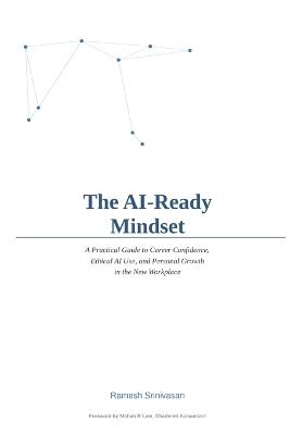 The Ai-Ready Mindset: A Practical guide to career Confidence, Ethical AI Use, and personal growth in the new workplace - Ramesh Srinivasan - cover