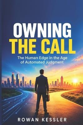Owning the Call: Human Edge in the Age of Automated Judgment - Rowan Kessler - cover