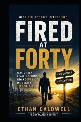 Fired At Forty - Ethan Caldwell - cover