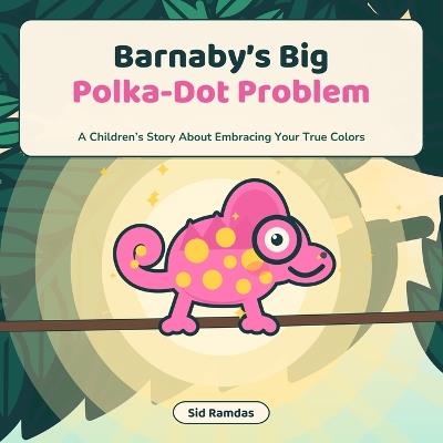 Barnaby's Big Polka-Dot Problem: A Children's Story About Embracing Your True Colors - Sidharth Ramadas - cover