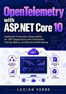 OpenTelemetry with ASP.NET Core 10: Implement Production Observability for .NET Applications with Distributed Tracing, Metrics, and Structured Monitoring - Lucian Verne - cover