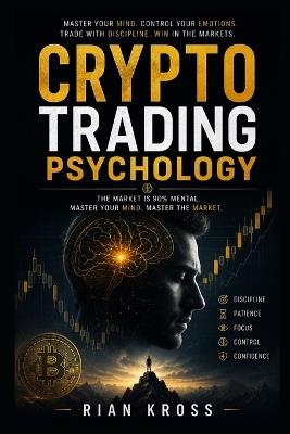 Crypto Trading Psychology: Mastering the Mind Behind the Market - Rian Kross - cover
