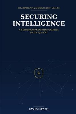Securing Intelligence: A Cybersecurity Governance Playbook for the Age of AI - Rashid Hussain - cover