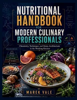 Nutritional Handbook for Modern Culinary Professionals: Chemistry, Technique, and Menu Architecture in the Working Kitchen - Marek Vale - cover
