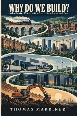 Why Do We Build?: What Makes Construction Start, Stop, Boom and Bust - Thomas Marriner - cover