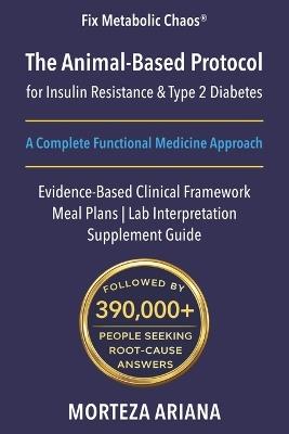 The Animal-Based Protocol for Insulin Resistance & Type 2 Diabetes: A Complete Functional Medicine Approach - Morteza Ariana - cover