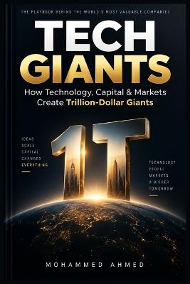 Tech Giants: How Technology, Capital and Markets Create Mega-Valuations - Mohammed Ahmed - cover