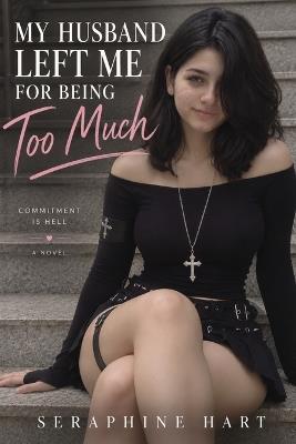 My Husband Left Me For Being Too Much - Seraphine Hart - cover