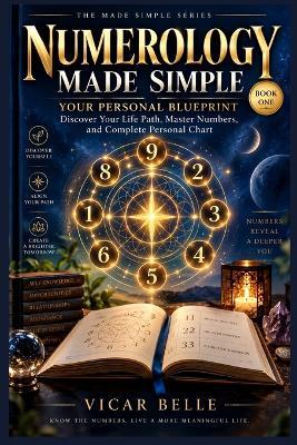 Numerology Made Simple: Book One: YOUR PERSONAL BLUEPRINT: Discover Your Life Path, Master Numbers, and Complete Personal Chart - Vicar Belle - cover