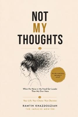 Not My Thoughts: When the Noise in My Head Got Louder Than My Own Voice - Ramtin Khazdouzian - cover
