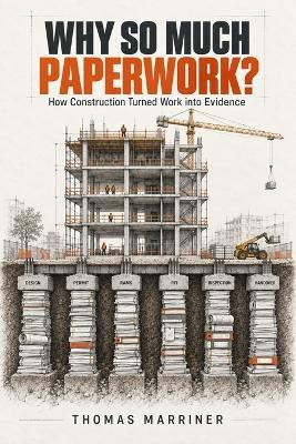 Why So Much Paperwork?: How Construction Turned Work into Evidence - Thomas Marriner - cover