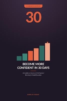 Become More Confident in 30 Days: 30 Confidence Shortcuts With Practical Exercises for Social Situations - Nikolas Nexus - cover