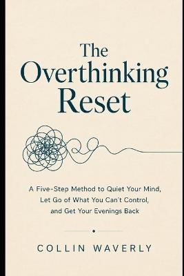 The Overthinking Reset: A Five-Step Method to Quiet your Mind, Let Go of What You Can't Control, and Get Your Evenings Back - Collin Waverly - cover