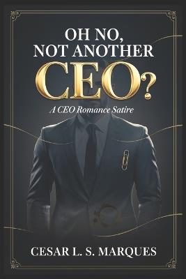 Oh No, Not Another CEO?: A CEO Romance Satire - Cesar L S Marques - cover