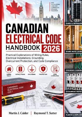 Canadian Electrical Code Handbook 2026: Practical Explanations of Wiring Rules, Electrical Installations, Grounding, Overcurrent Protection, and Code Compliance - Raymond T Sutter,Martin J Calder - cover