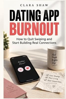 Dating App Burnout: How to Quit Swiping and Start Building Real Connections - Clara Shaw - cover