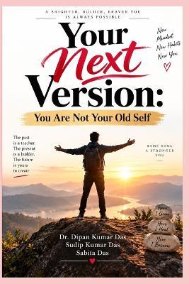 Your Next Version: You Are Not Your Old Self - Sudip Kumar Das,Sabita Das,Dipan Kumar Das - cover