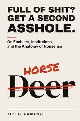 Full of Shit? Get a Second Asshole.: On Enablers, Institutions, and the Anatomy of Nonsense - Tekele Samanyi - cover