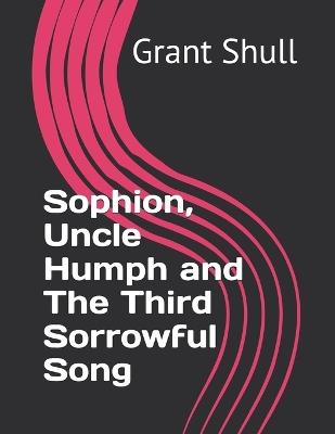 Sophion, Uncle Humph and The Third Sorrowful Song - Grant William Shull - cover