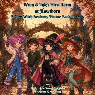 Wren & Ink's First Term at Hawthorn: A Cozy Witch Academy Picture Book for Kids - Melissa K Oldenburg - cover