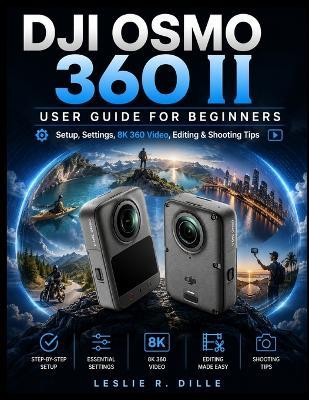 DJI Osmo 360 II User Guide For Beginner: Setup, Settings, 8K 360 Video, Editing & Shooting Tips - Leslie R Dille - cover