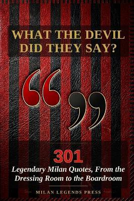 What the Devil Did They Say?: 301 Legendary Milan Quotes, From the Dressing Room to the Boardroom - Milan Legends Press - cover
