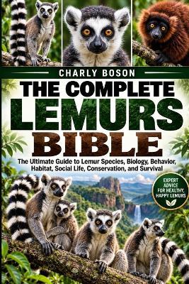 The Complete Lemurs Bible: The Ultimate Guide to Lemur Species, Biology, Behavior, Habitat, Social Life, Conservation, and Survival - Charly Boson - cover