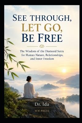 See Through, Let Go, Be Free: The Wisdom of the Diamond Sutra for Human Nature, Relationships, and Inner Freedom - Ida - cover
