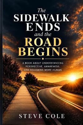 The Sidewalk Ends and the Road Begins: A Book About Understanding Perspective, Awareness, and Becoming More Human - Steve Cole - cover