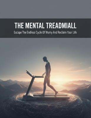 The Mental Treadmill: Escape The Endless Cycle Of Worry And Reclaim Your Life - Pedro Fuentes - cover