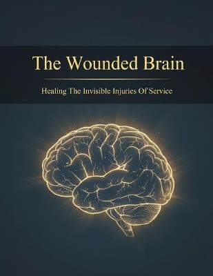 The Wounded Brain: Healing The Invisible Injuries Of Service - Erika Aoki - cover