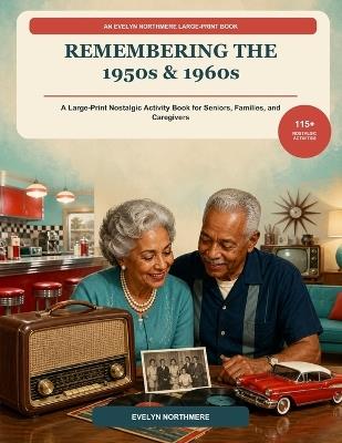 Remembering the 1950s & 1960s: A Large-Print Reminiscence Book of Everyday Life and Familiar Memories for Seniors - Evelyn Northmere - cover