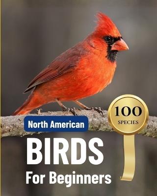 North American Birds for Beginners: A Bird Watching Guide with One Page Per Bird: Identify 100 Common Species by Four Quick Checks, with Look-Alike Comparisons, Range Maps and a Spotting Checklist - Mark Maese - cover