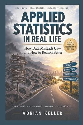 Applied Statistics in Real Life: How Data Misleads Us - and How to Reason Better - Adrian Keller - cover
