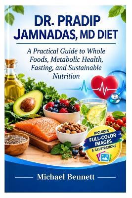 Dr. Pradip Jamnadas, MD Diet: A Practical Guide to Whole Foods, Metabolic Health, Fasting, and Sustainable Nutrition - Michael Bennett - cover