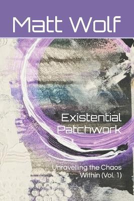 Existential Patchwork: Unravelling the Chaos Within (Vol. 1) - Matt Wolf - cover